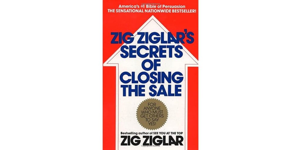 Zig Ziglar's Secrets of Closing the Sale: For Anyone Who Must Get Others to Say Yes!